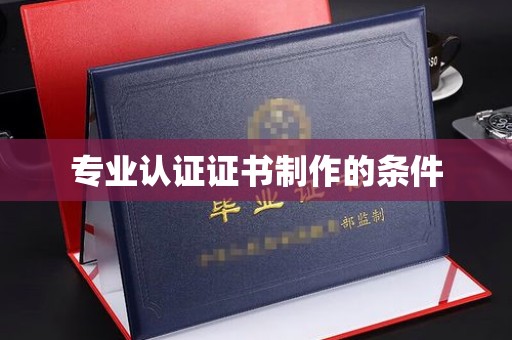 故城专业认证证书制作的条件