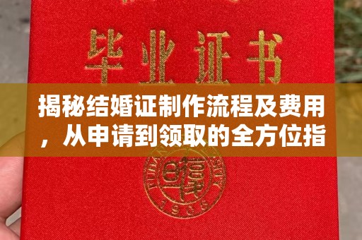 故城揭秘结婚证制作流程及费用，从申请到领取的全方位指南