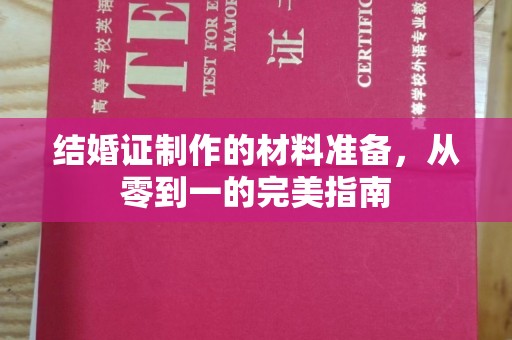 故城结婚证制作的材料准备，从零到一的完美指南