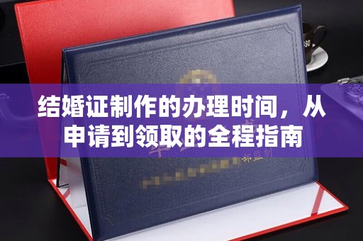 故城结婚证制作的办理时间，从申请到领取的全程指南
